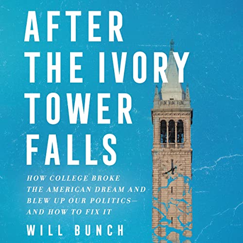 After the Ivory Tower Falls: How College Broke the American Dream and Divided the Nation, and How to Fix It