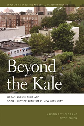 Beyond the Kale: Urban Agriculture and Social Justice Activism in New York City (Geographies of Justice and Social Transformation Ser.)