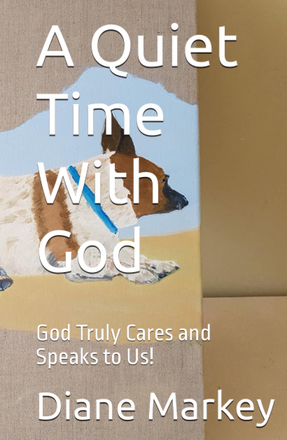 A Quiet Time With God: God Truly Cares and Speaks to Us! (God is Love. God Loves You!)