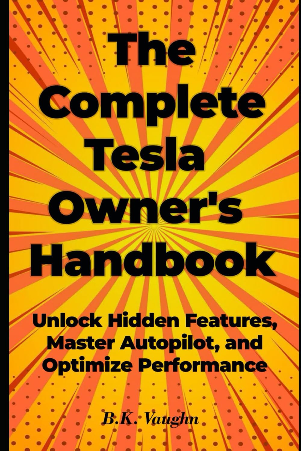 The Complete Tesla Owner's Handbook: Unlock Hidden Features, Master Autopilot, and Optimize Performance (Tesla WorldClub)