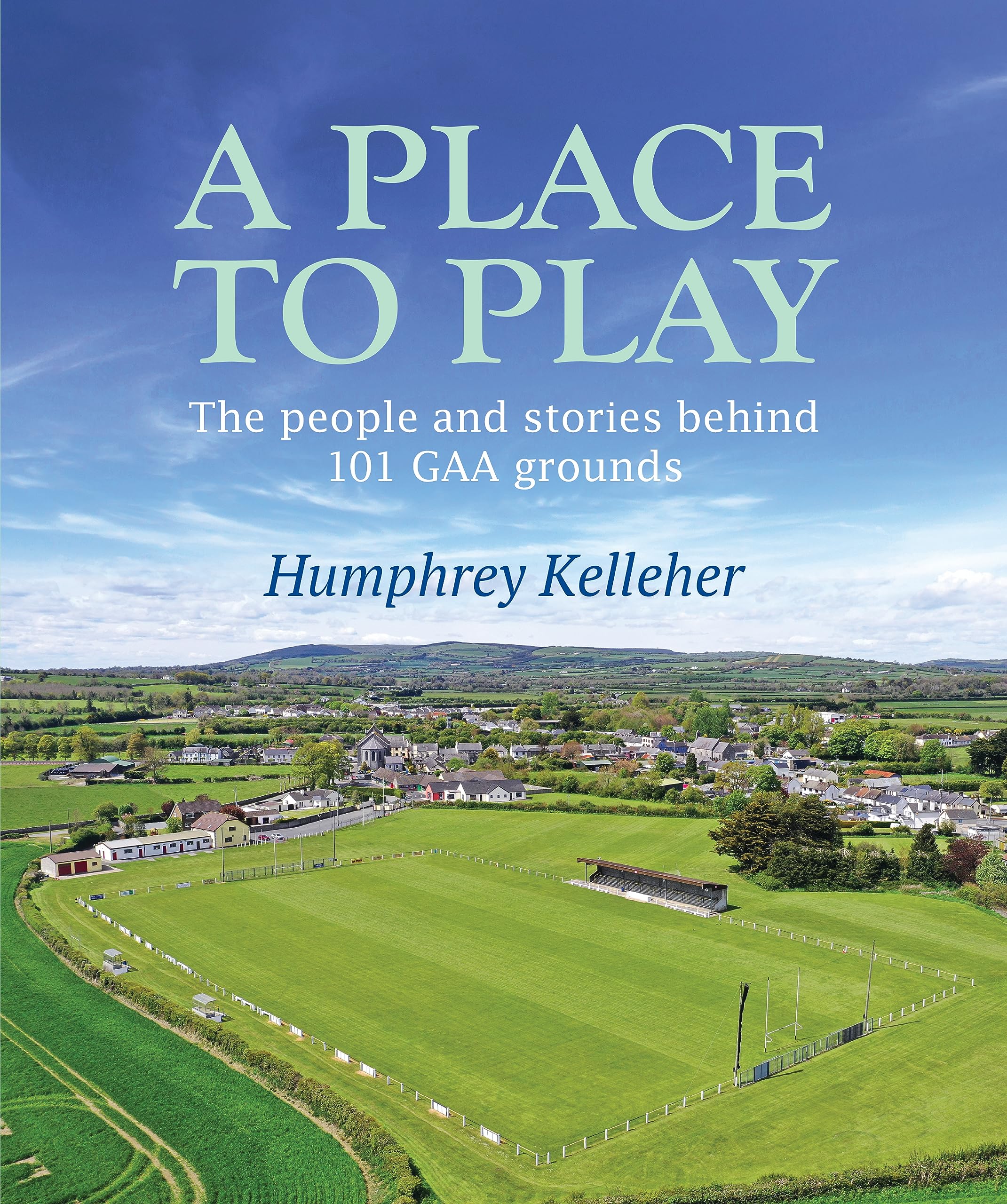 A Place to Play: The People and Stories Behind 101 GAA Grounds