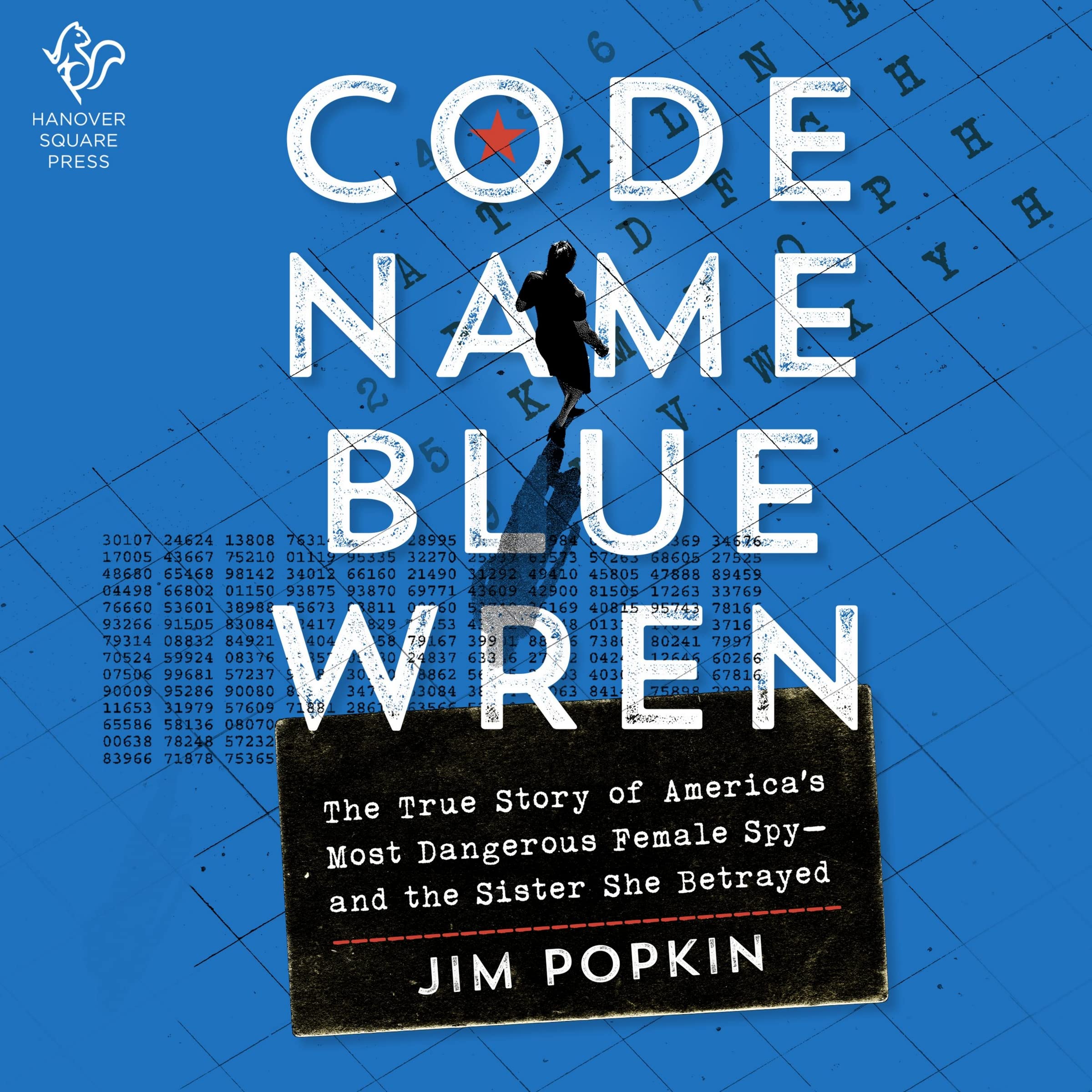 Code Name Blue Wren: The True Story of America's Most Dangerous Female Spy--and the Sister She Betrayed