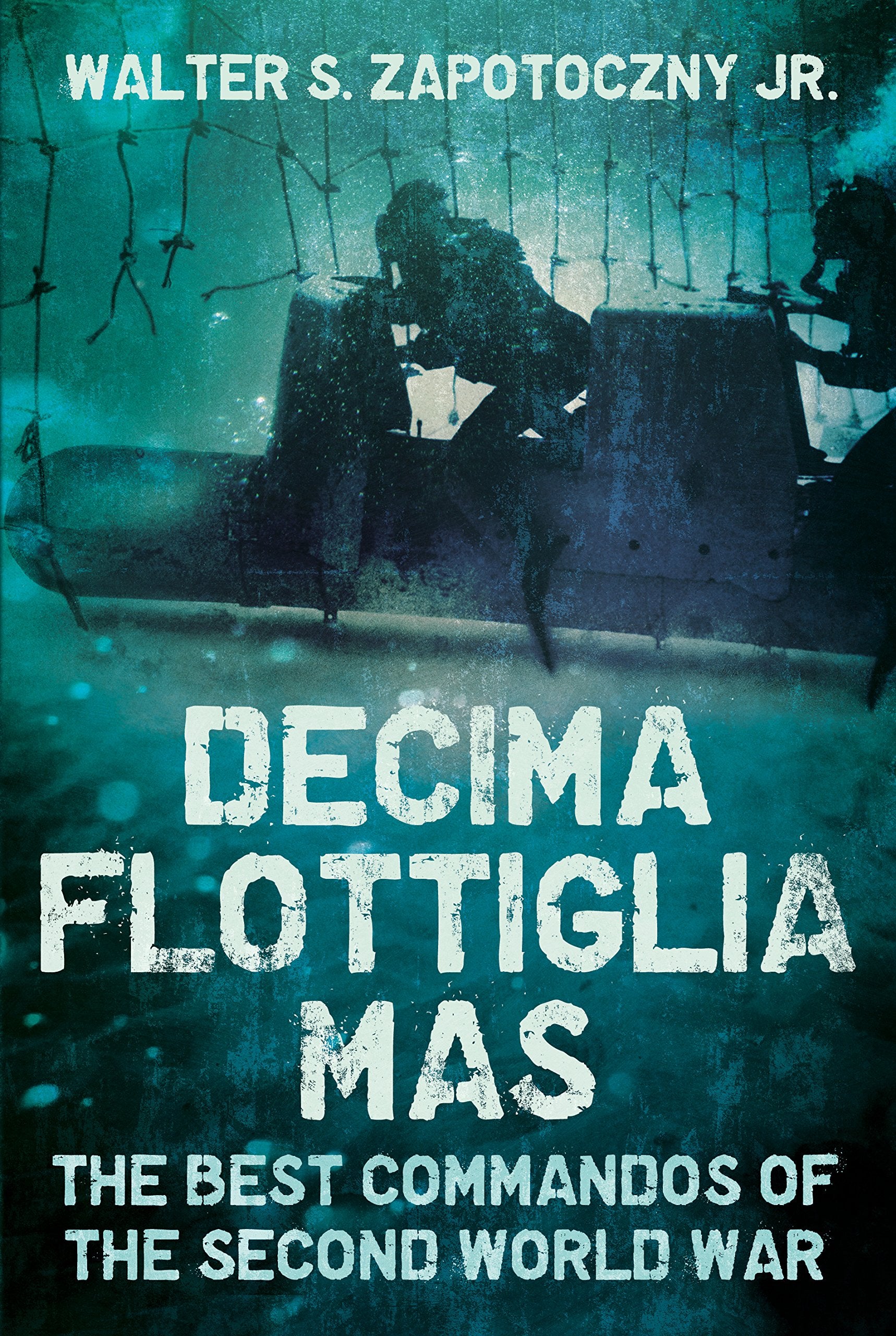 Decima Flottiglia MAS: The Best Commandos of the Second World War