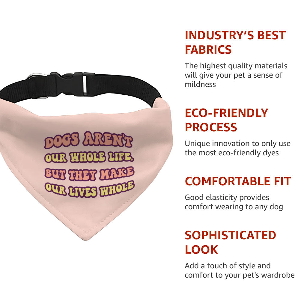 Dogs Make Our Lives Whole Pet Bandana Collar - Quote Scarf Collar - Phrase Dog Bandana