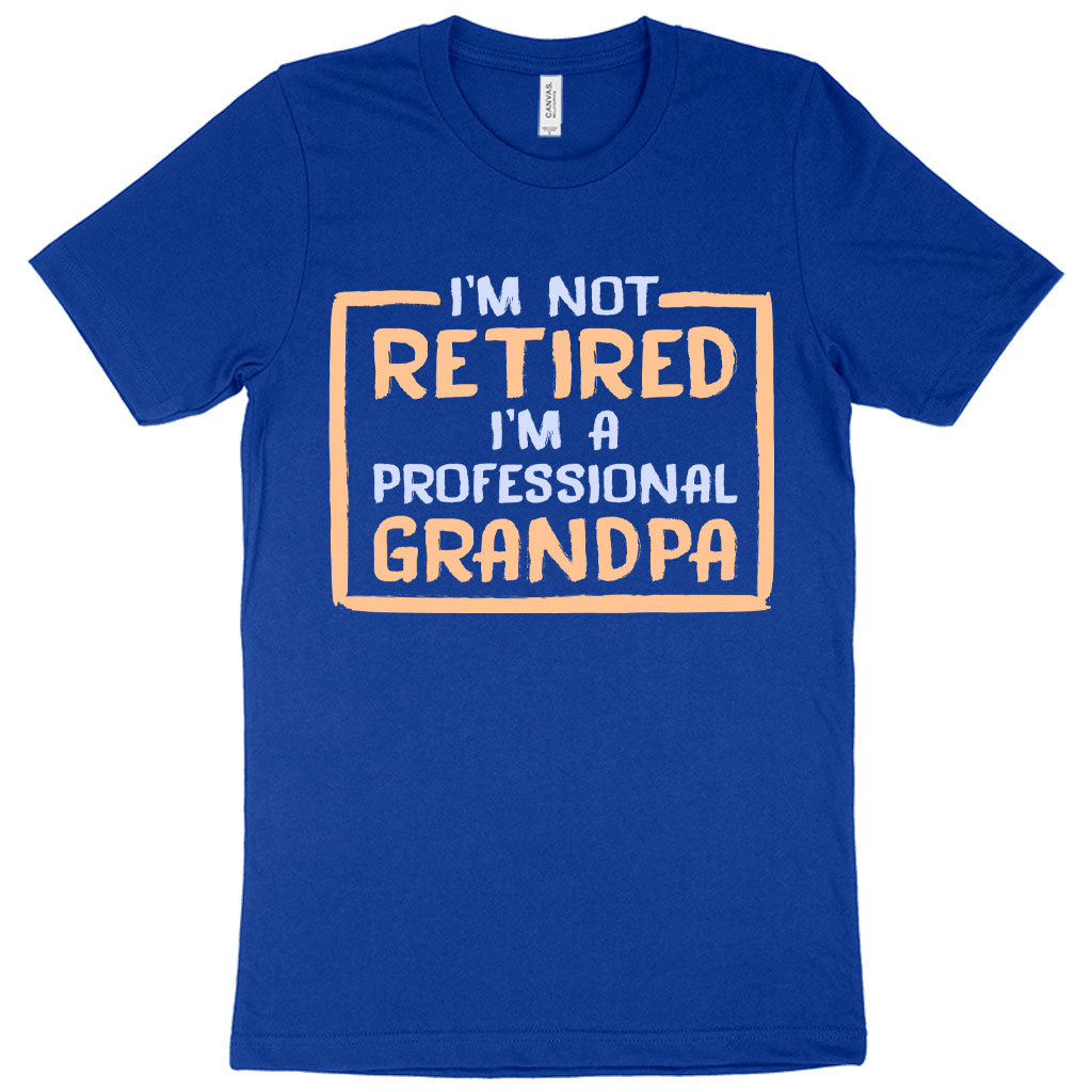 I’m Not Retired T-Shirt - Father's Day T-Shirts for Grandpa - Grandpa T-Shirts for Father's Day