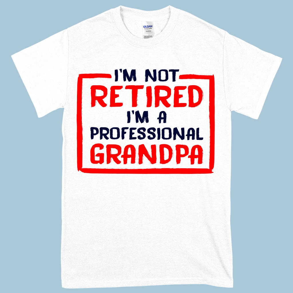 Heavy Cotton I’m Not Retired T-Shirt - Father's Day T-Shirts for Grandpa - Grandpa T-Shirts for Father's Day