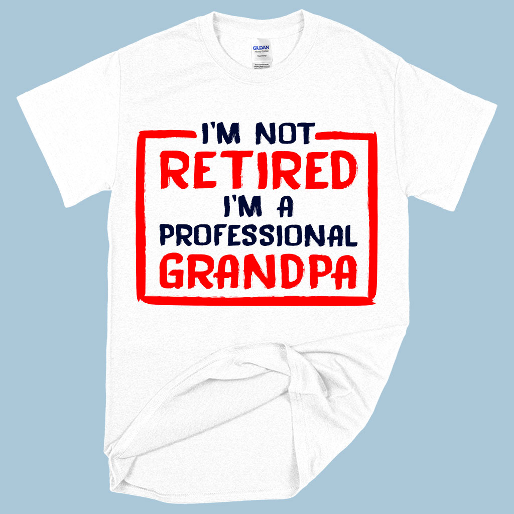 Heavy Cotton I’m Not Retired T-Shirt - Father's Day T-Shirts for Grandpa - Grandpa T-Shirts for Father's Day