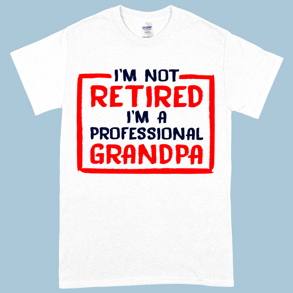 Heavy Cotton I’m Not Retired T-Shirt - Father's Day T-Shirts for Grandpa - Grandpa T-Shirts for Father's Day