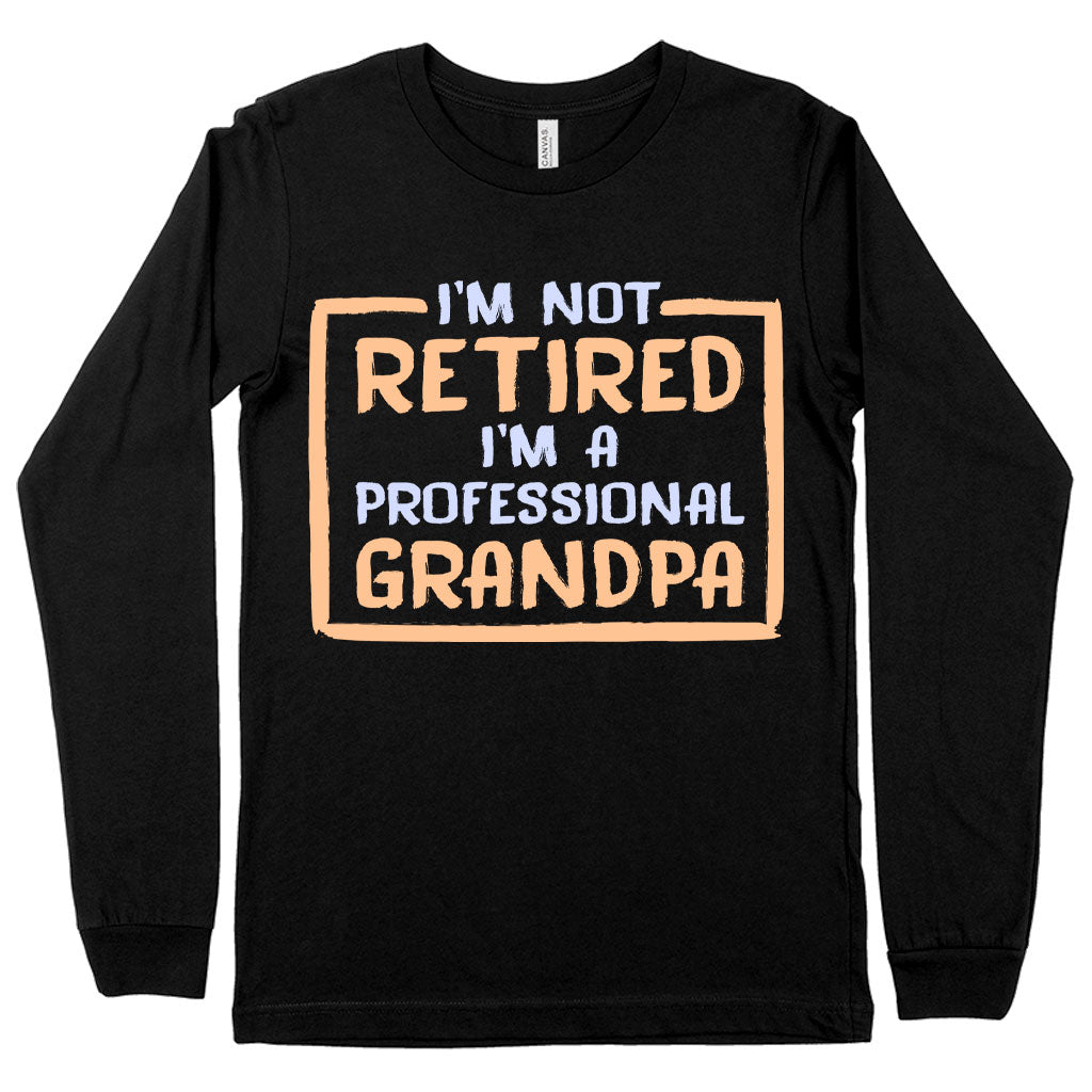 I’m Not Retired Long Sleeve T-Shirt - Father's Day T-Shirts for Grandpa - Grandpa T-Shirts for Father's Day