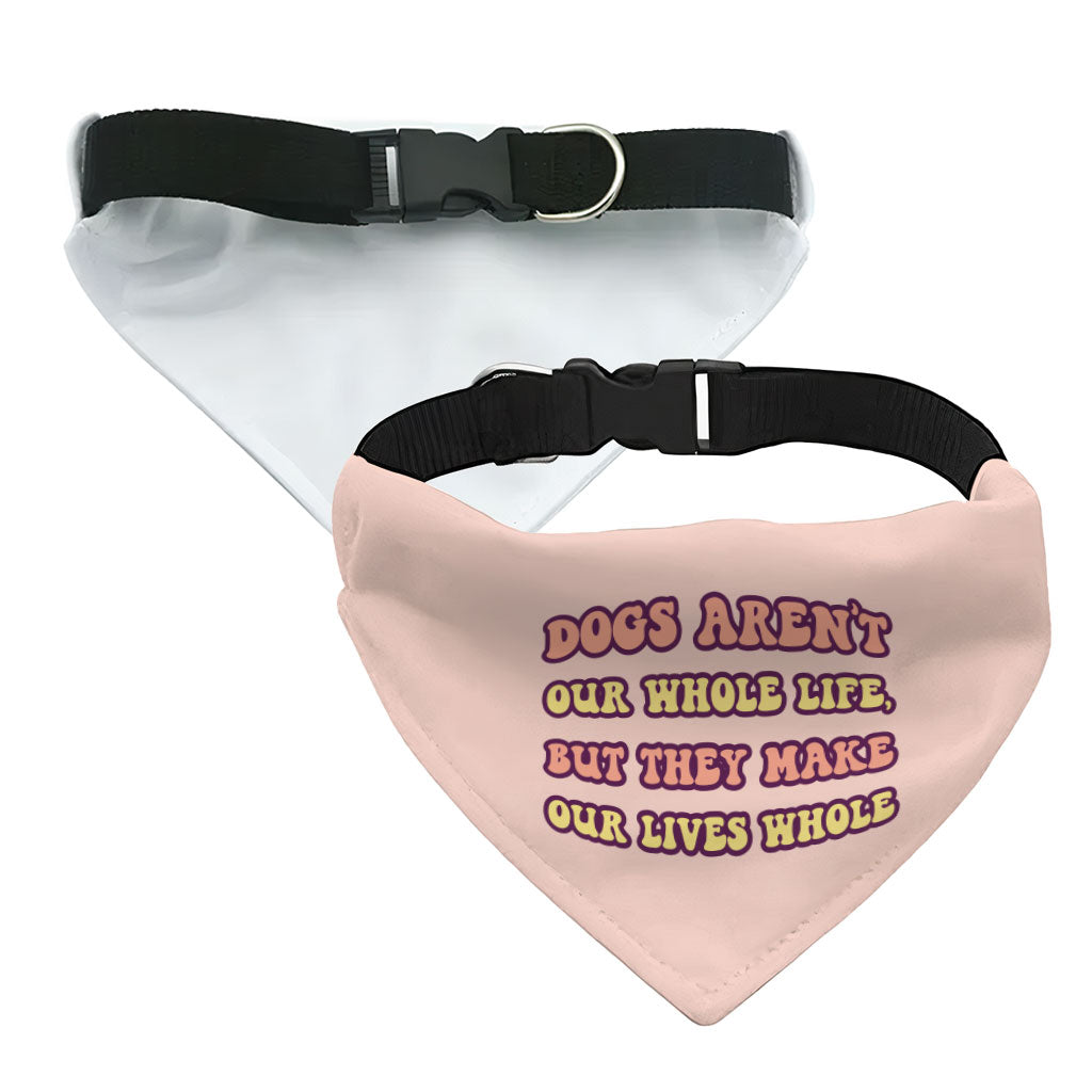 Dogs Make Our Lives Whole Pet Bandana Collar - Quote Scarf Collar - Phrase Dog Bandana