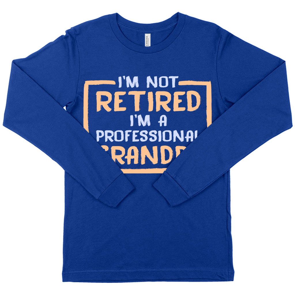 I’m Not Retired Long Sleeve T-Shirt - Father's Day T-Shirts for Grandpa - Grandpa T-Shirts for Father's Day