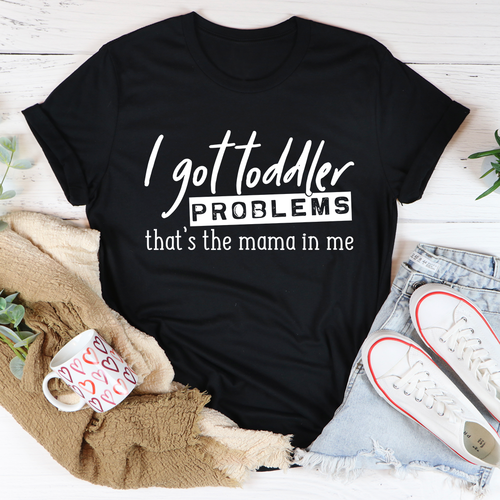 I Got Toddler Problems Tee