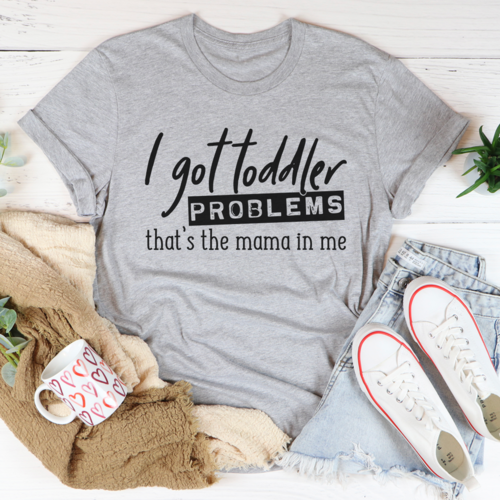 I Got Toddler Problems Tee