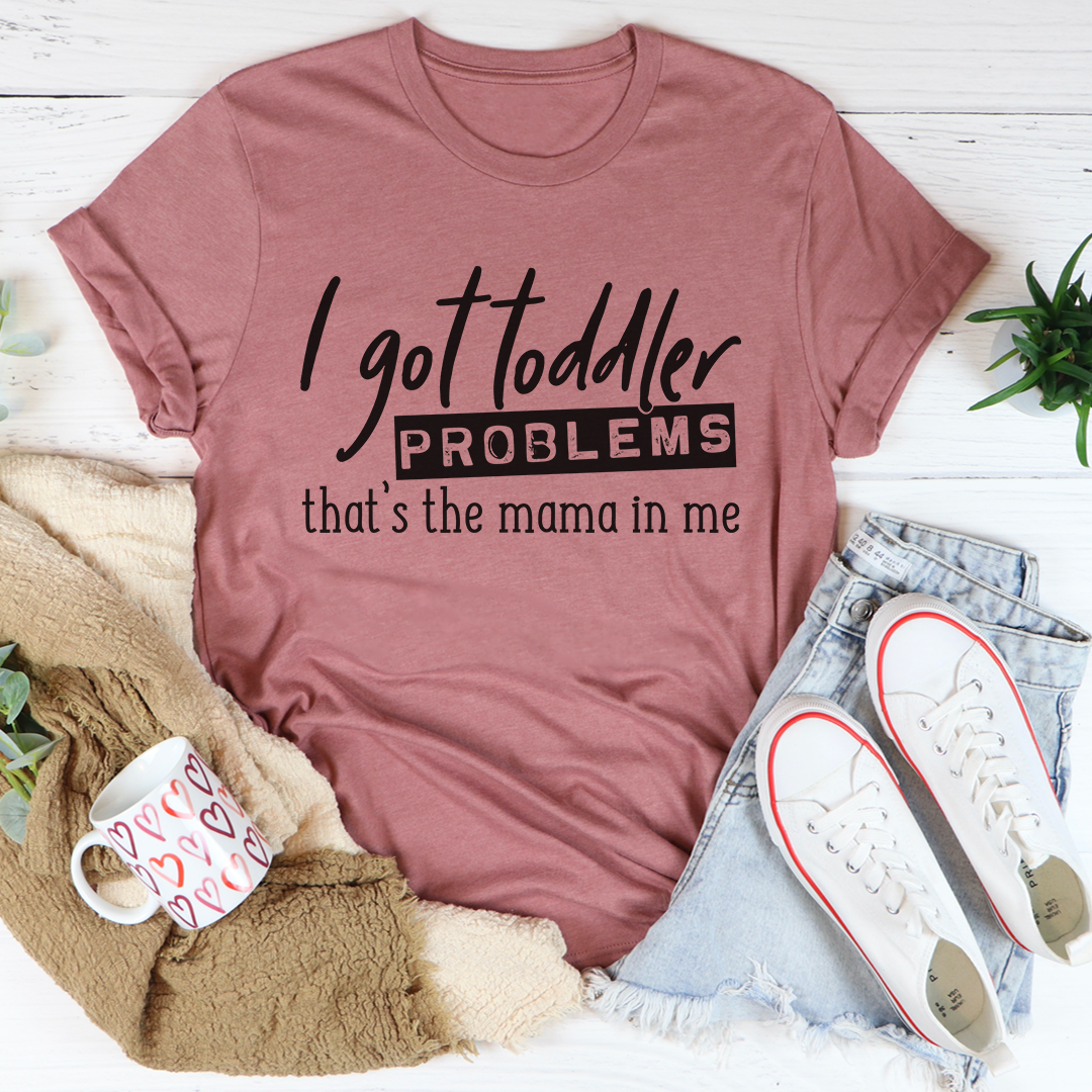 I Got Toddler Problems Tee