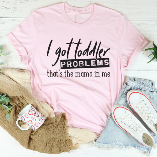 I Got Toddler Problems Tee