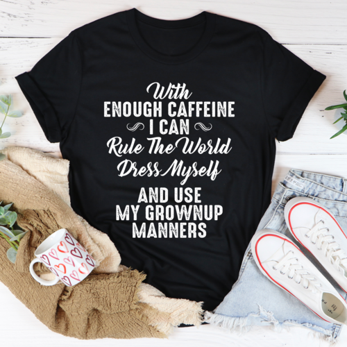 With Enough Caffeine I Can Rule The World Tee