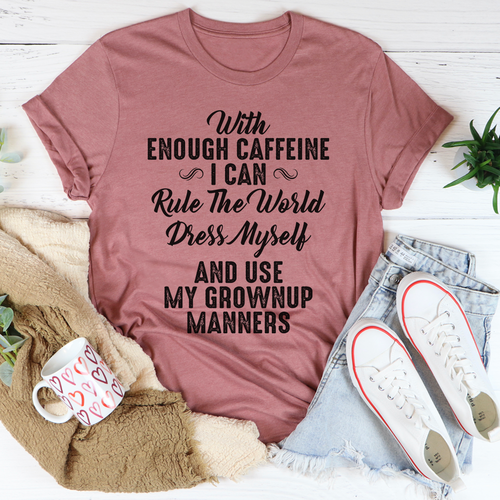 With Enough Caffeine I Can Rule The World Tee