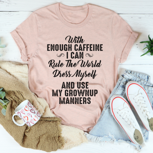 With Enough Caffeine I Can Rule The World Tee