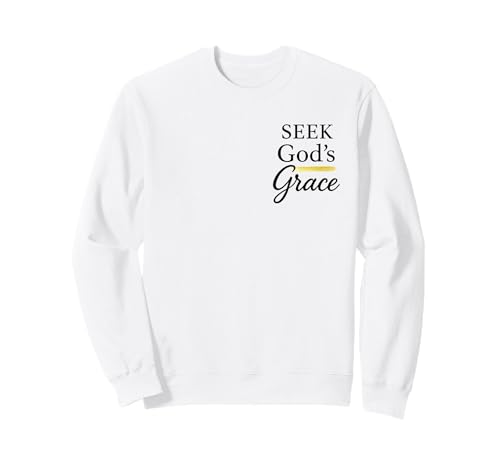 Seek God's Grace Inspirational Faith Message to Uplife Sweatshirt