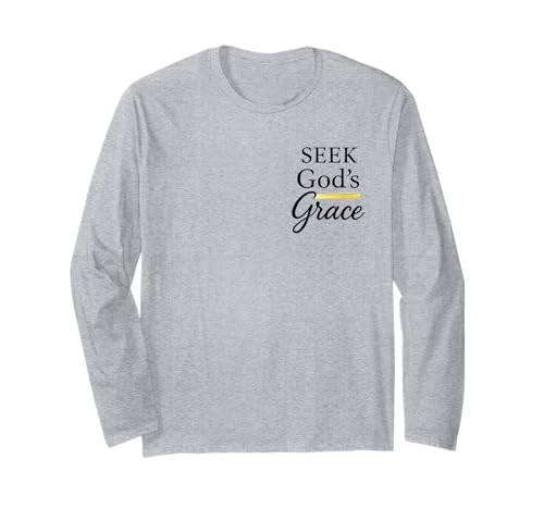 Seek God's Grace Inspirational Faith Message to Uplife Long Sleeve T-Shirt
