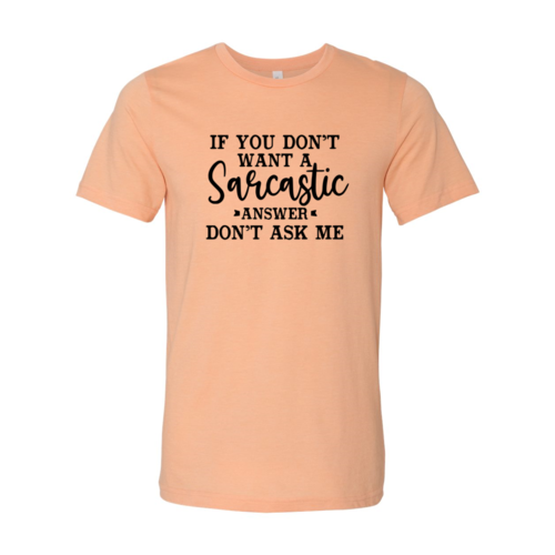 If You Dont Want A Sarcastic Answer Shirt