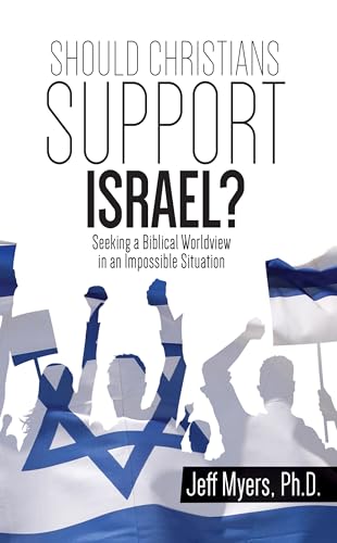 Should Christians Support Israel? Seeking a Biblical Worldview in an Impossible Sittuation