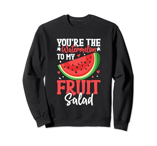 You are the Watermelon to my Fruit Salad Melon Sweatshirt