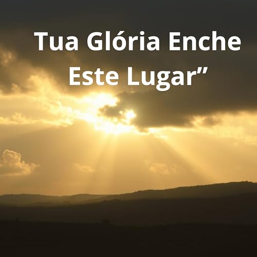Tua Glória Enche Este Lugar”