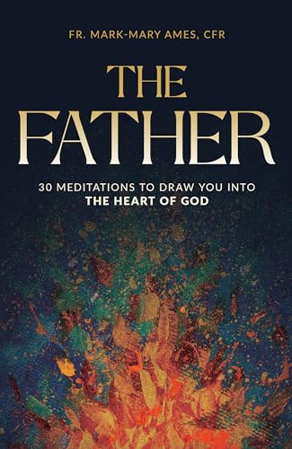 The Father: 30 Meditions to Draw You into the Heart of God
