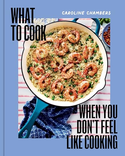 What to Cook When You Don't Feel Like Cooking - A Cookbook