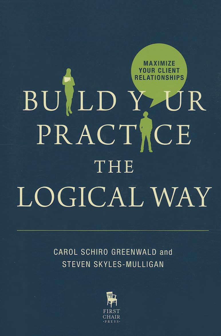 Build Your Practice the Logical Way: Maximize Your Client Relationships