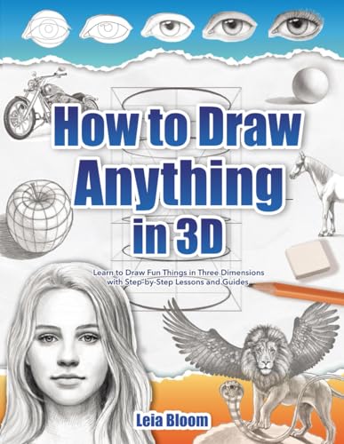 How to Draw Anything in 3D: Learn to Draw Fun Things in Three Dimensions with Step-by-Step Lessons and Guides