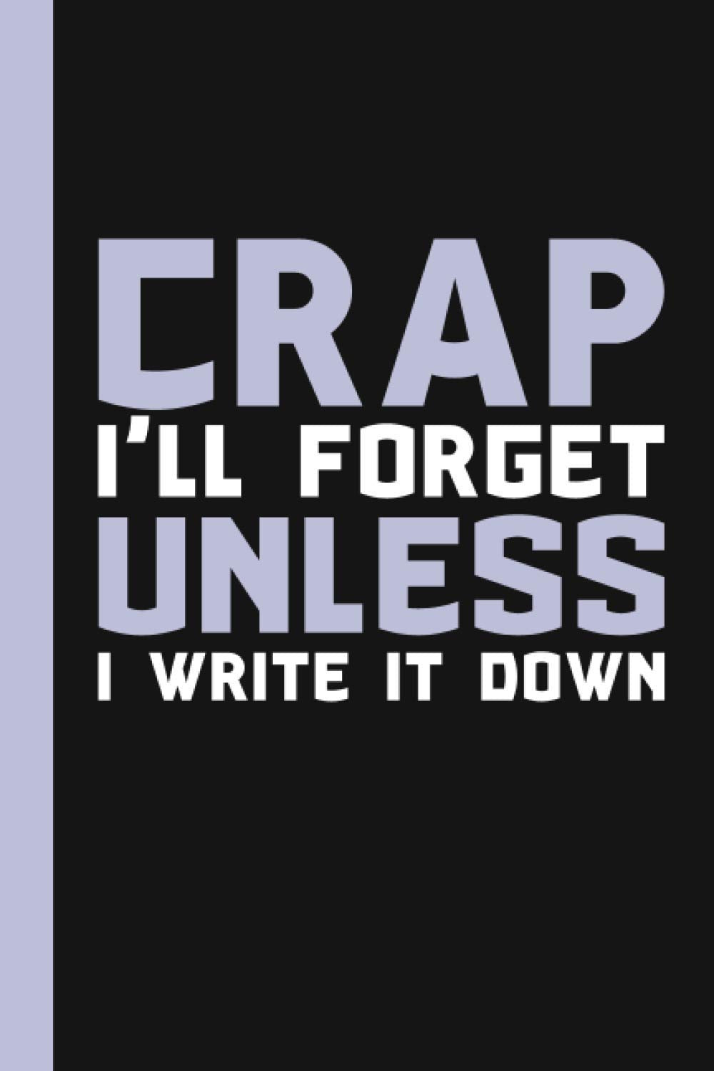 Crap I'll Forget Unless I Write It Down: A Funny Notebook Gift for Seniors |Gag gifts for women, men, friends ,Journal & Notebook| The best gift idea| senior gifts