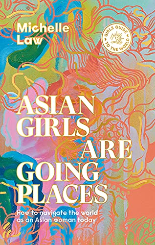 Asian Girls are Going Places: How to Navigate the World as an Asian Woman Today (Girls Guide to the World)