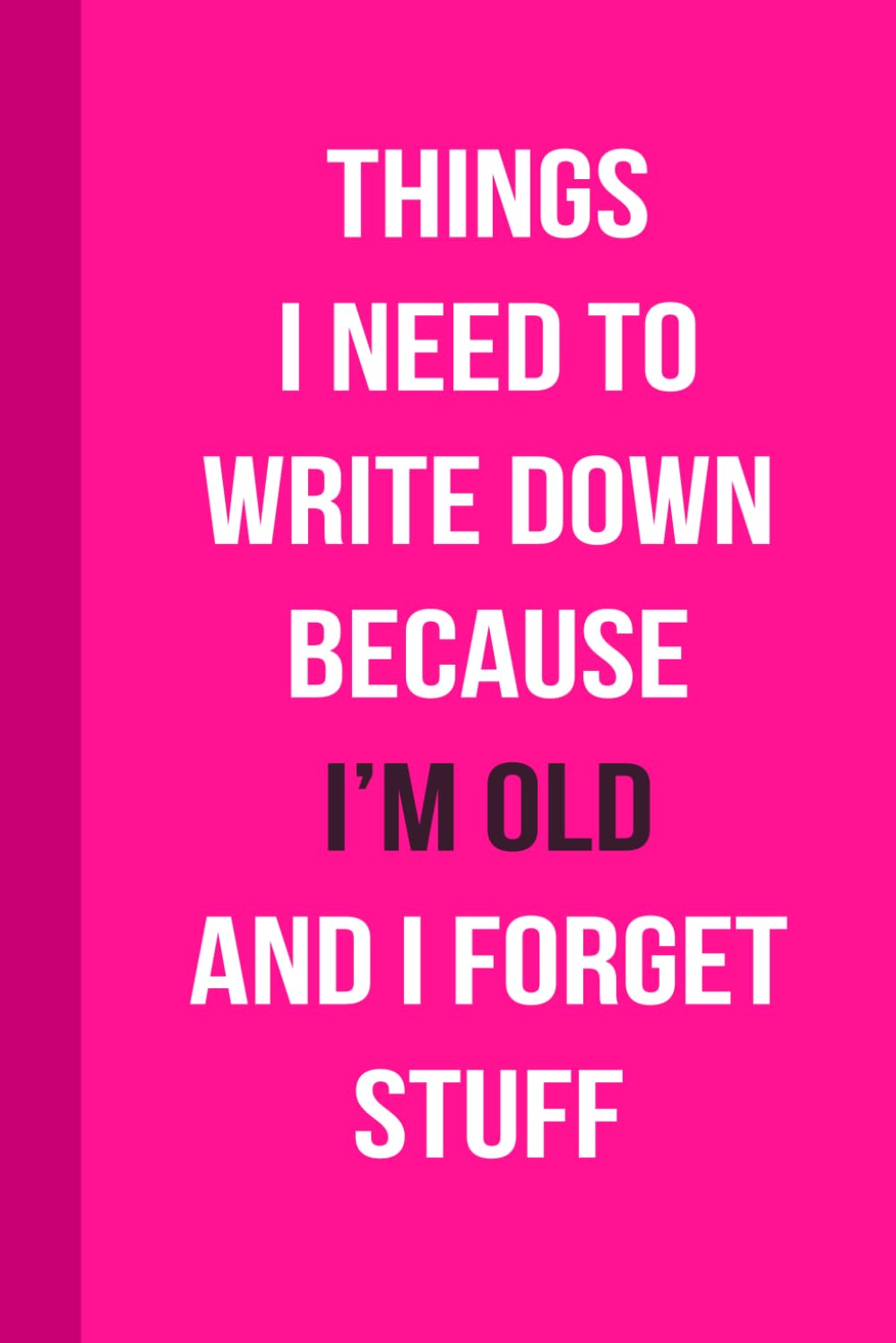 Things I Need To Write Down Because I'm Old And I Forget Stuff: Pink Funny Gift Notebook Journal for Seniors, Elderly Mom, Sister, Coworkers 60, Retirement Gift for Best Friend Woman