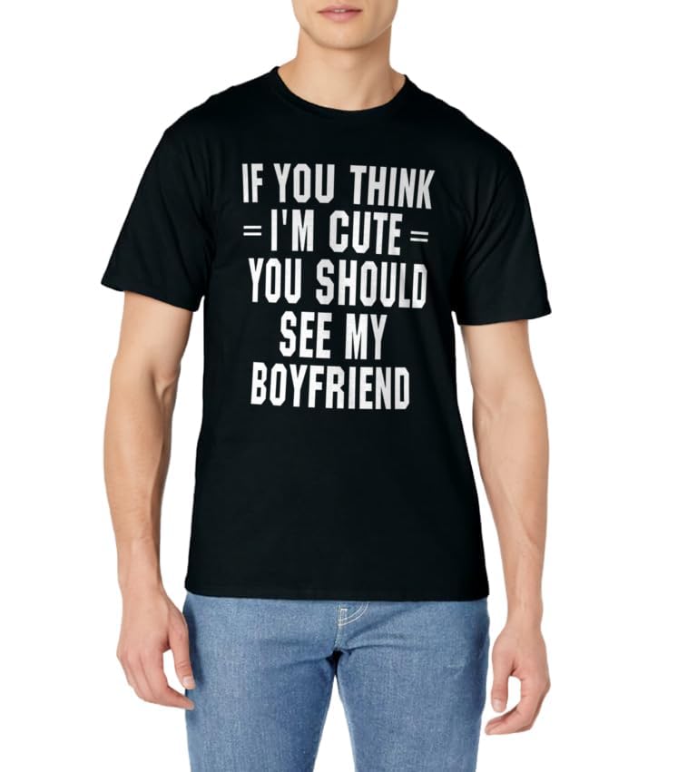 If You Think I'm Cute You Should See My Boyfriend T-Shirt