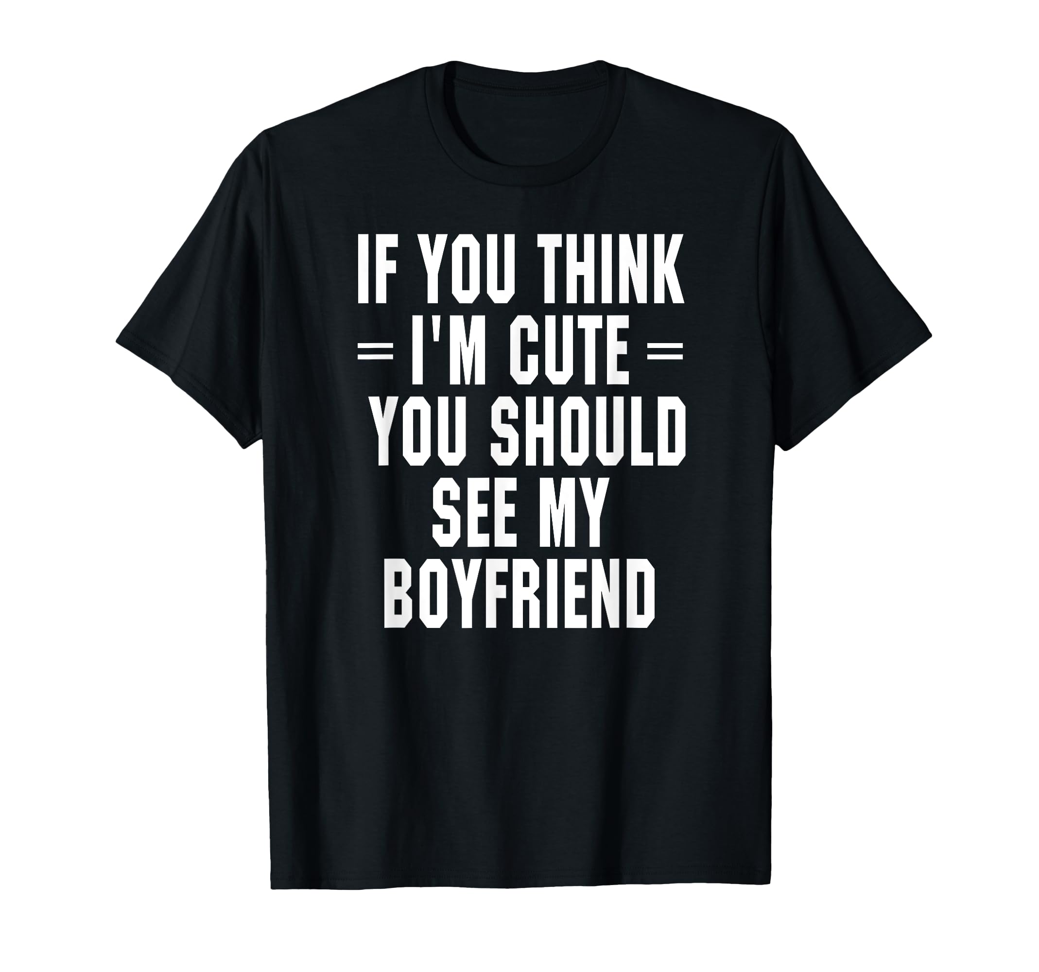 If You Think I'm Cute You Should See My Boyfriend T-Shirt