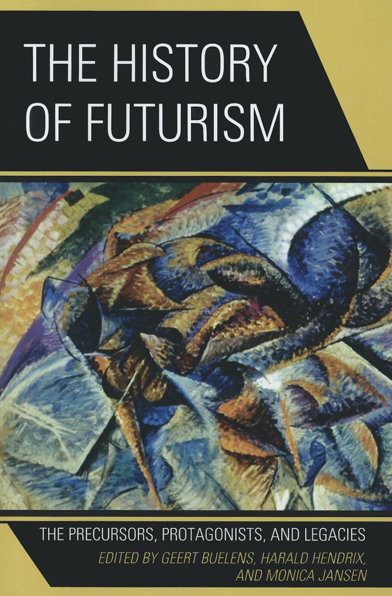 The History of Futurism: The Precursors, Protagonists, and Legacies