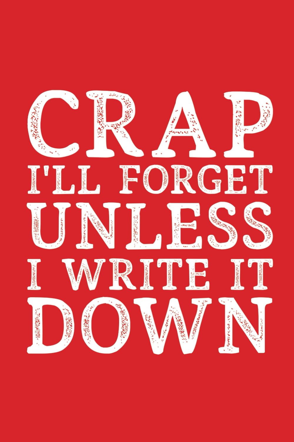 Crap I'll Forget Unless I Write It Down: 6 x 9 Blank Red Lined Notebook Journal - Funny Office Coworkers Journals - Sarcastic Saying Gag Appreciation ... older parents over 50th 60th 70th 80th 90th