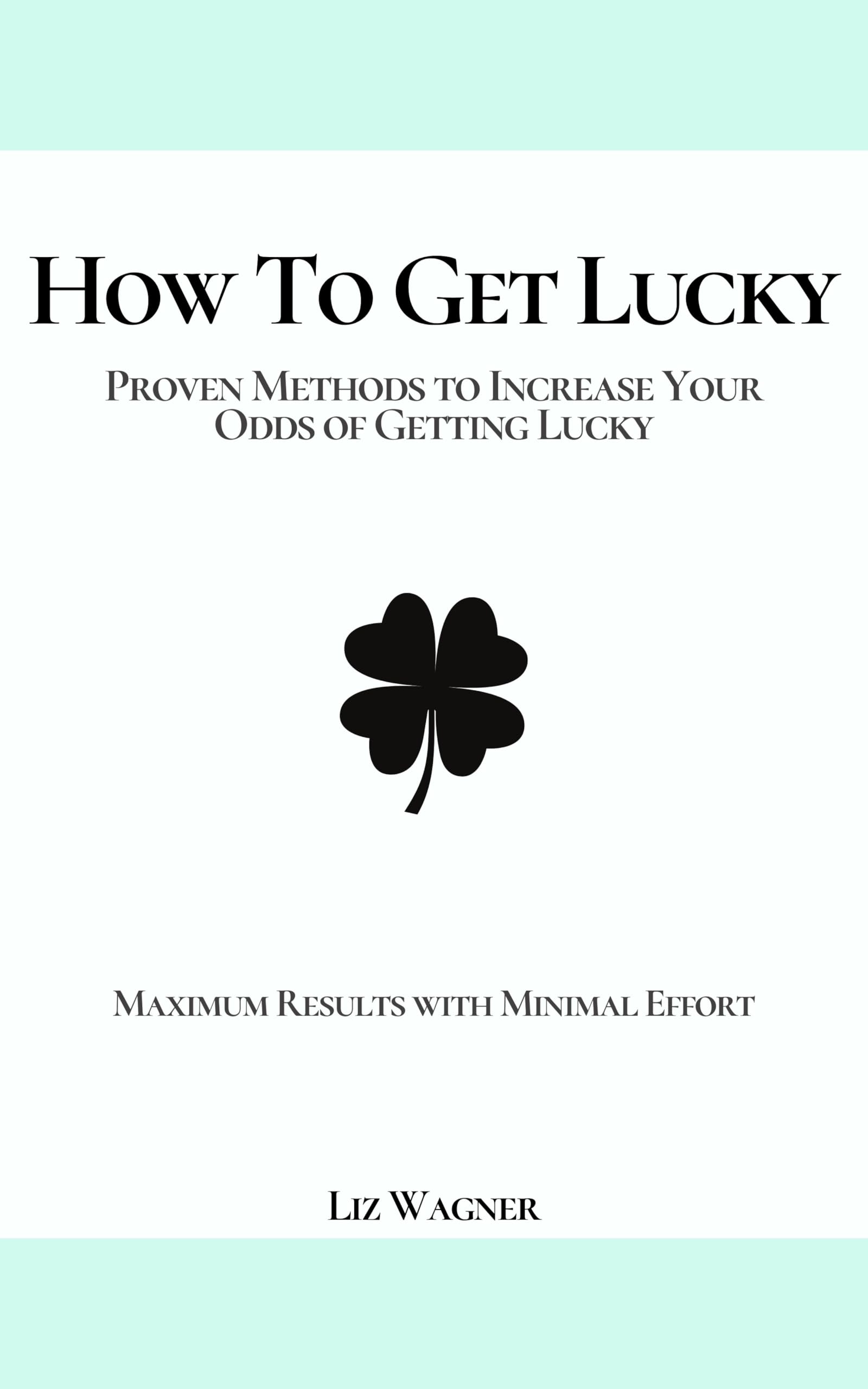 How To Get Lucky: Proven Methods to Increase Your Odds of Getting Lucky