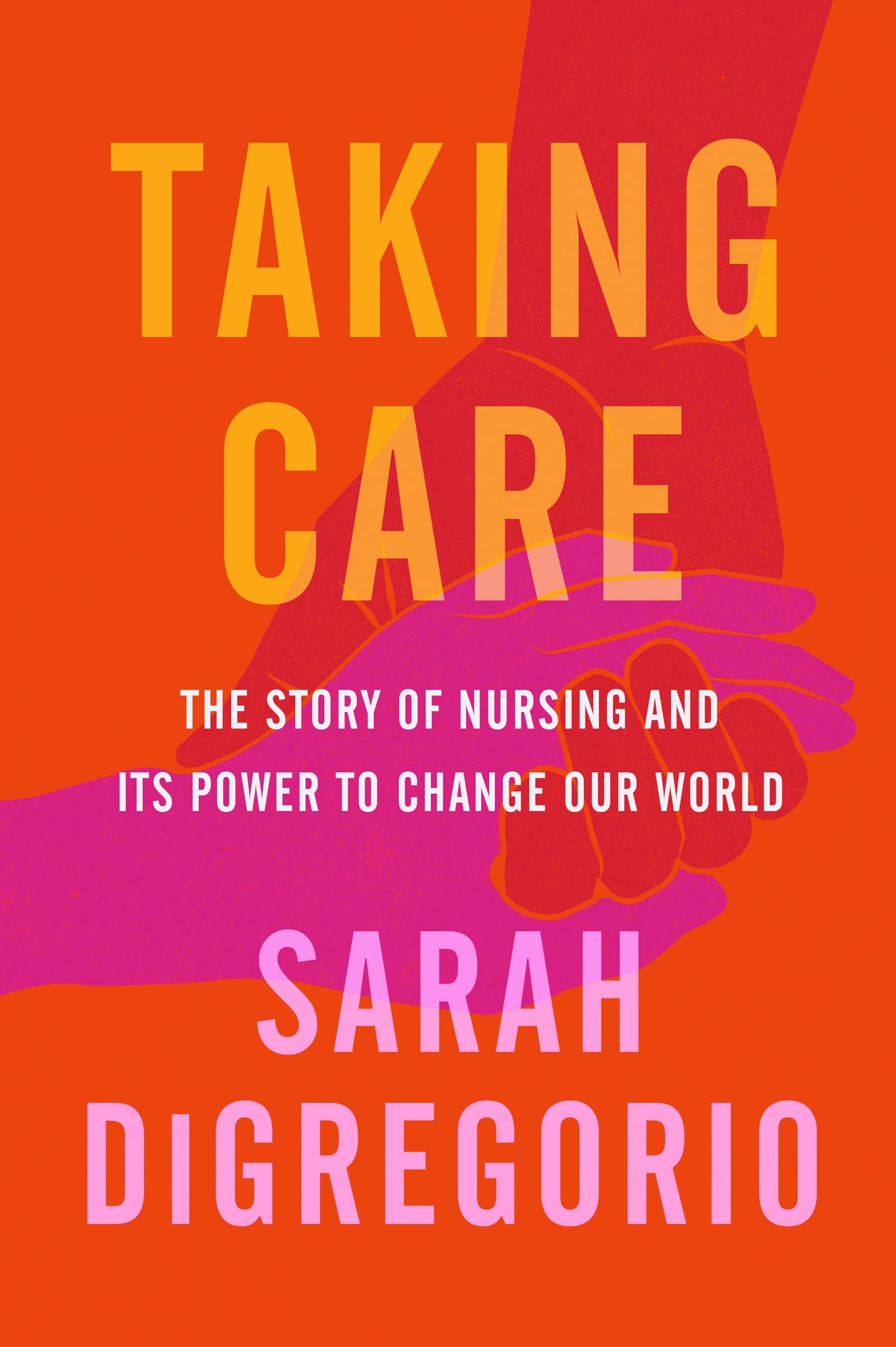 Taking Care: The Story of Nursing and Its Power to Change Our World