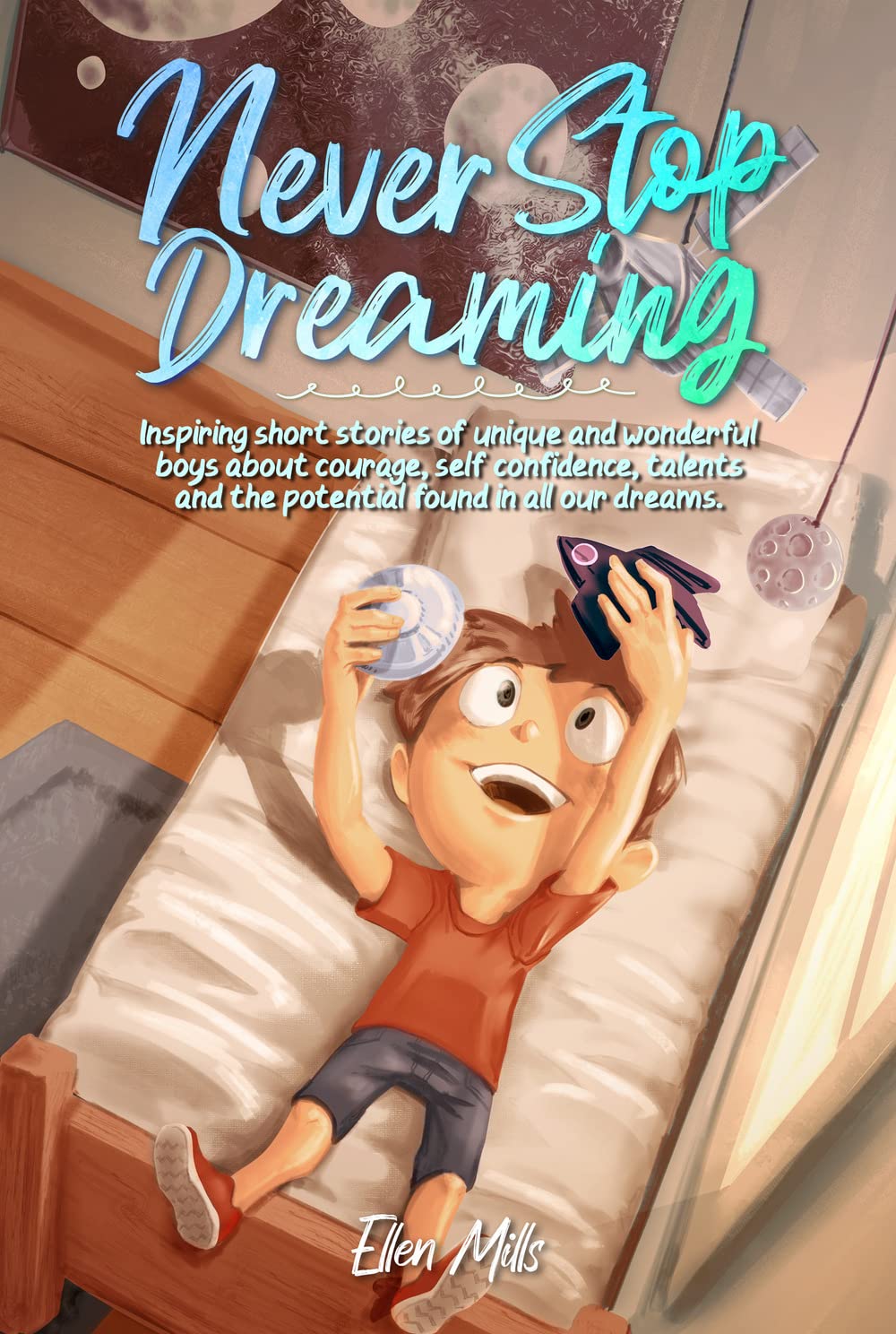 Never Stop Dreaming: Inspiring short stories of unique and wonderful boys about courage, self-confidence, and the potential found in all our dreams (Motivational Books for Children)