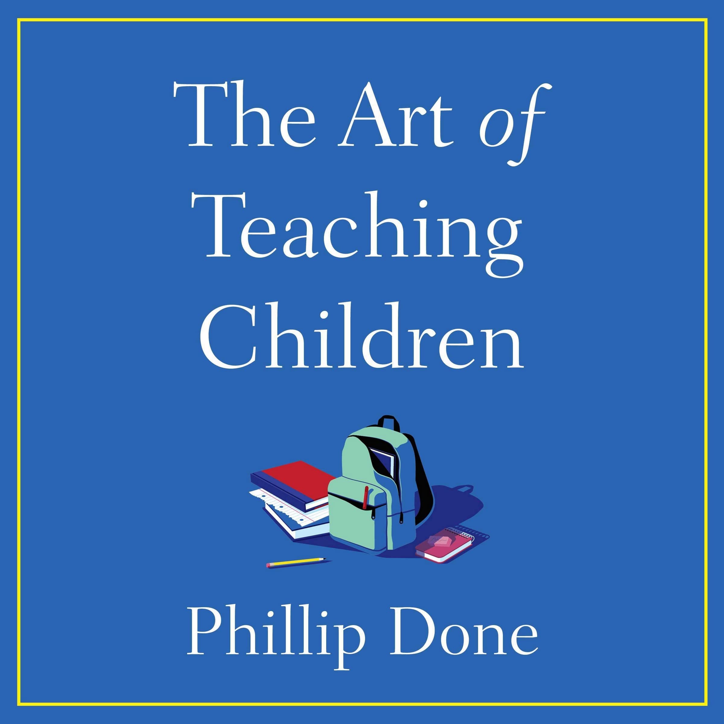 The Art of Teaching Children: All I Learned from a Lifetime in the Classroom