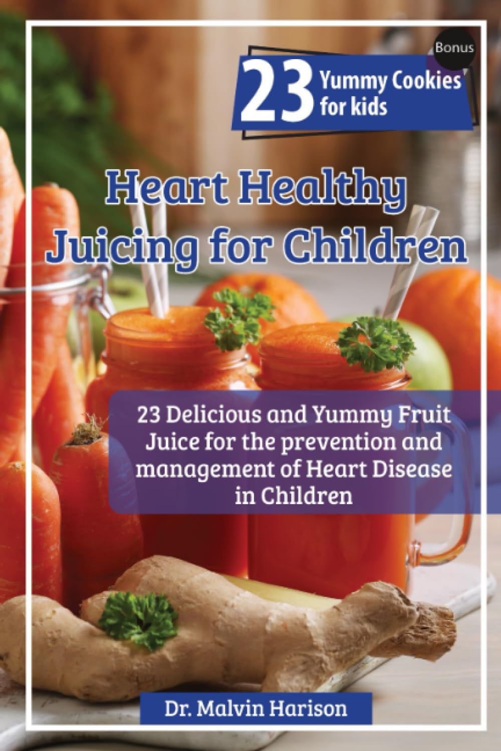 HEART HEALTHY JUICING FOR KIDS: 27 delicious and yummy fruit juice for the prevention and management of heart disease in children