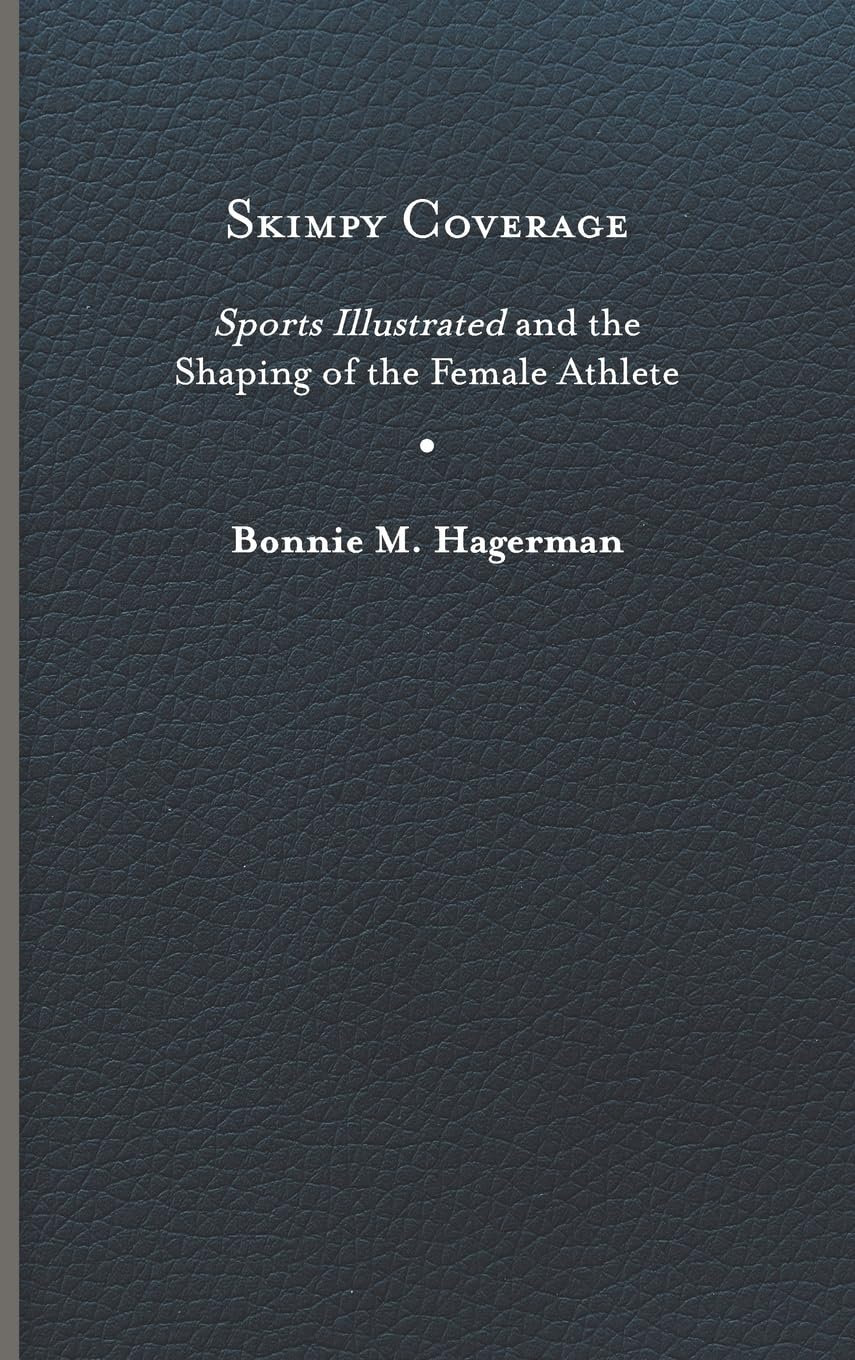 Skimpy Coverage: Sports Illustrated and the Shaping of the Female Athlete (Cultural Frames, Framing Culture)