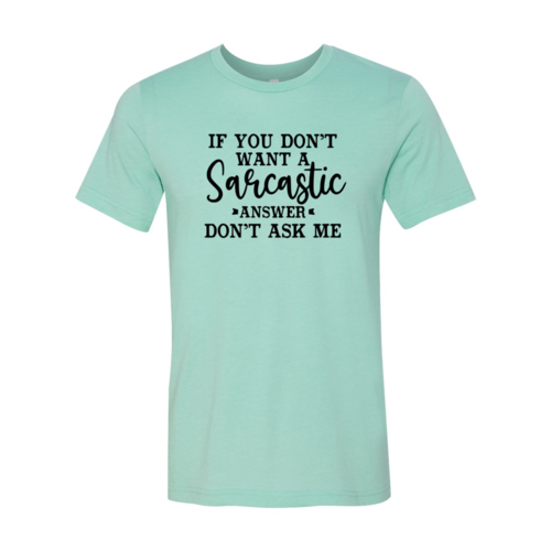 If You Dont Want A Sarcastic Answer Shirt