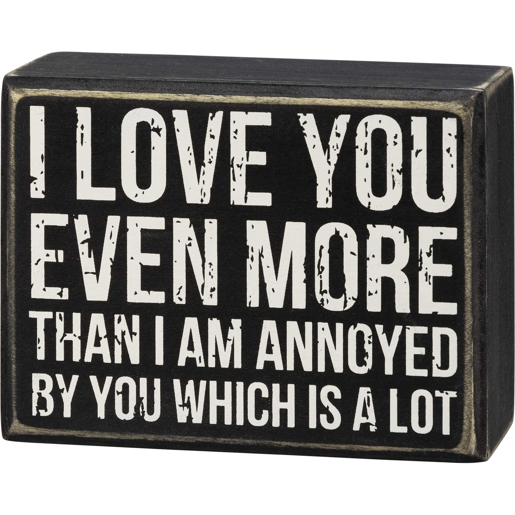 Primitives by Kathy I Love You Even More Than I Am Annoyed By You Which Is A Lot Home Décor Sign,Black, White,4.25" x 3.25" x 1.75"