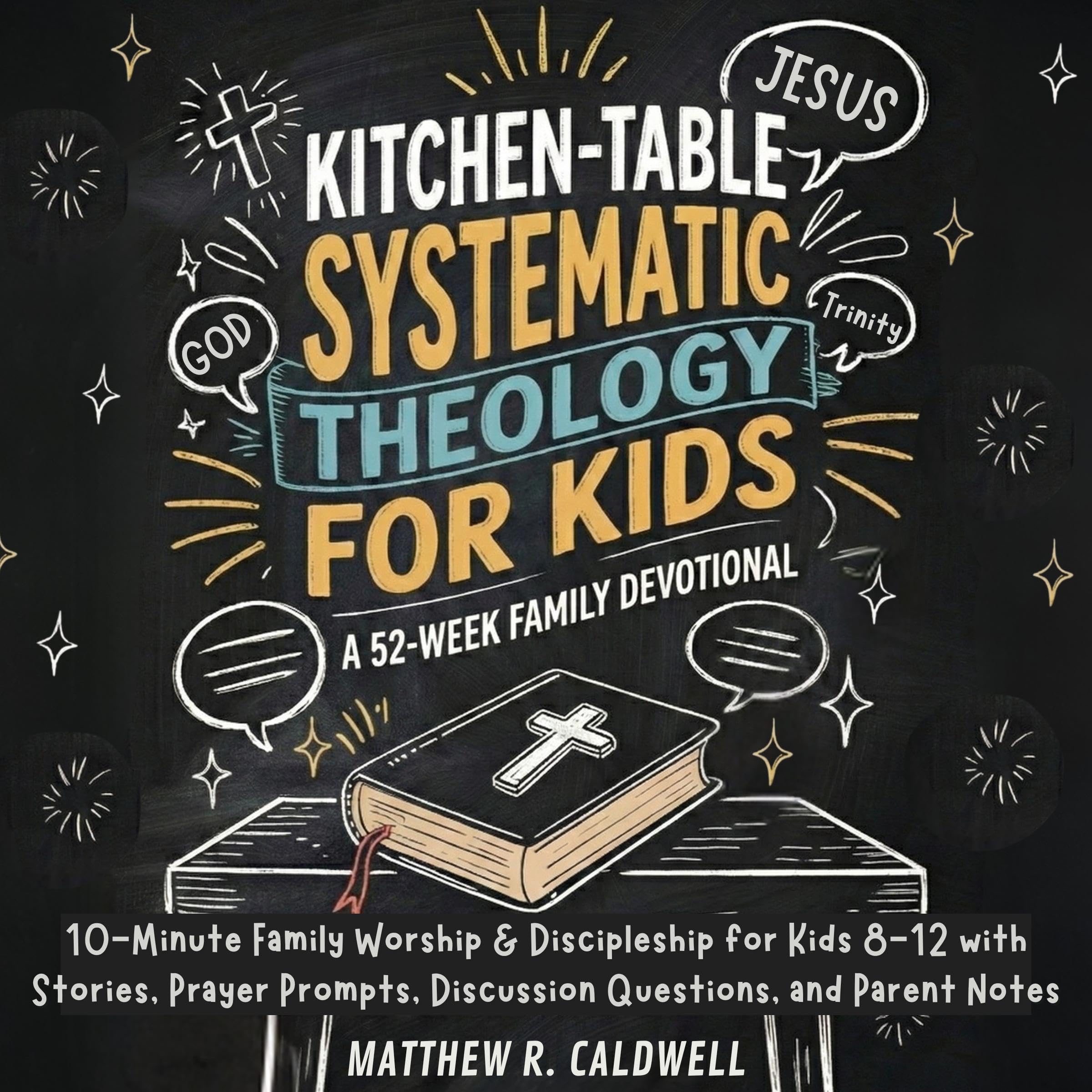 Kitchen-Table Systematic Theology for Kids: A 52-Week Family Devotional: 10-Minute Family Worship & Discipleship for Kids 8-12 with Stories, Prayer Prompts, Discussion Questions, and Parent Notes