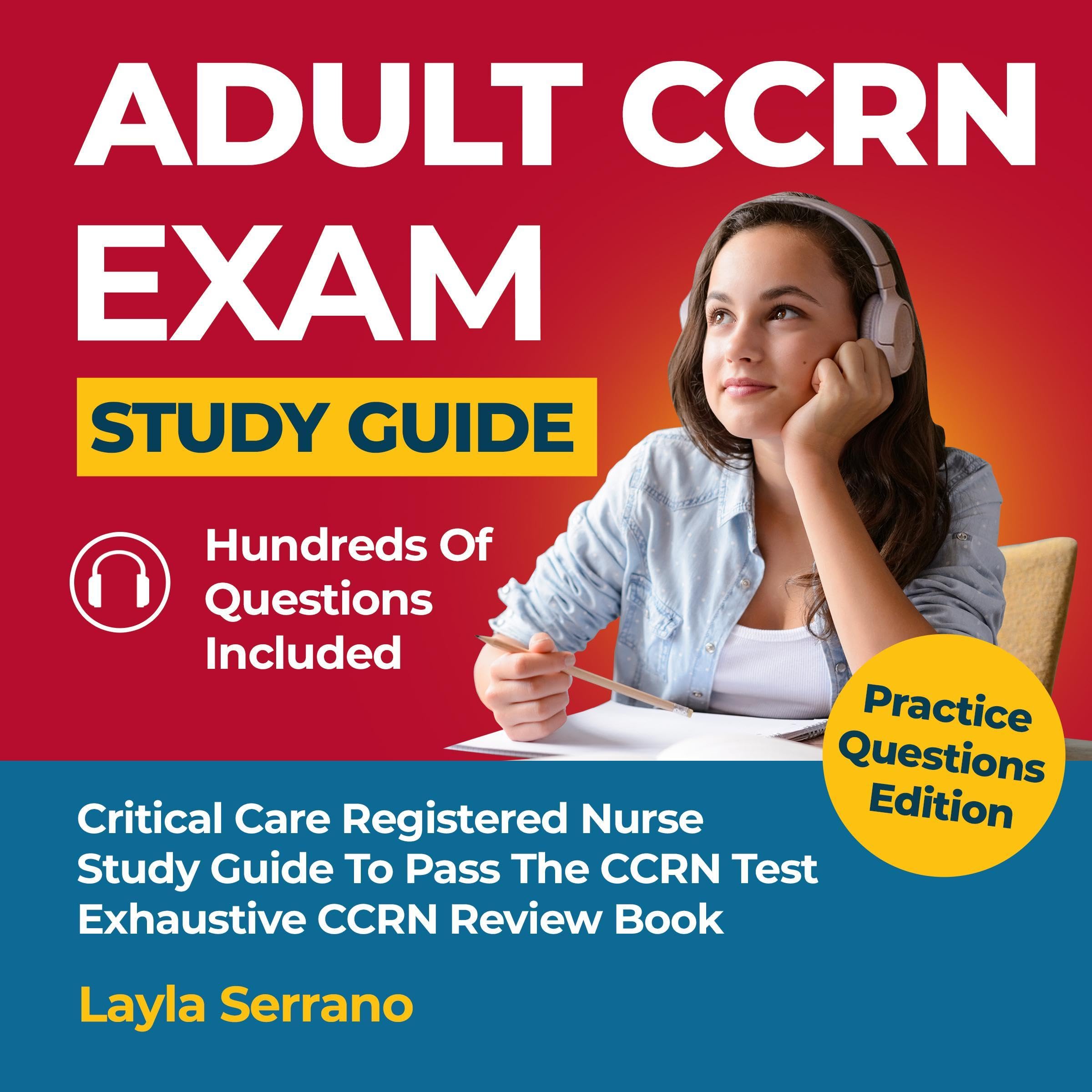 Adult CCRN Critical Care Registered Nurse Exam Study Guide: Practice Questions Edition to Pass the CCRN Test : Exhaustive CCRN Review Book - Hundreds of Questions Included