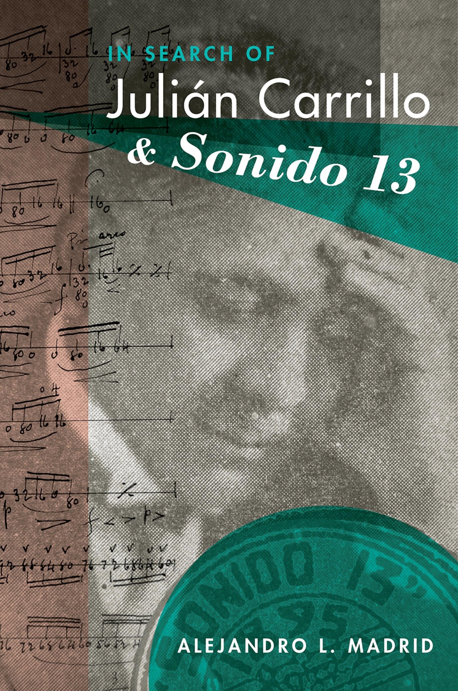 In Search of Julián Carrillo and Sonido 13 (Currents in Latin American and Iberian Music)